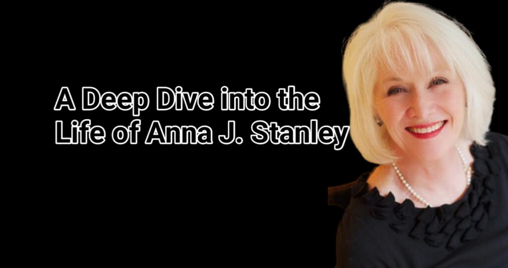 A Deep Dive into the Life of Anna J. Stanley